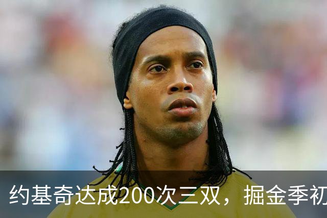 约基奇达成200次三双，掘金季初表现亟待提升